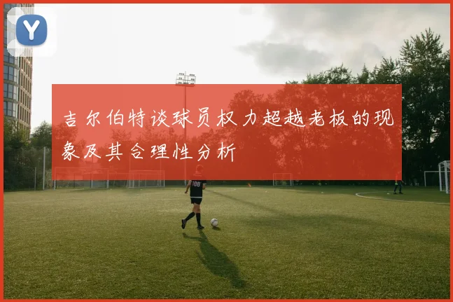 吉尔伯特谈球员权力超越老板的现象及其合理性分析
