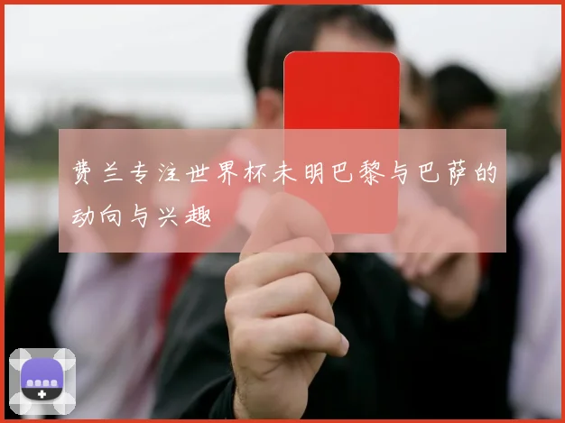 费兰专注世界杯未明巴黎与巴萨的动向与兴趣