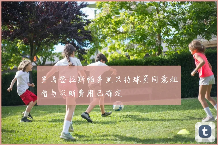 罗马签拉斯帕多里只待球员同意租借与买断费用已确定
